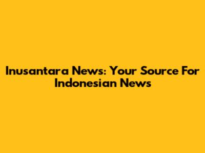 Inusantara News: Your Source For Indonesian News