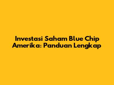 Investasi Saham Blue Chip Amerika: Panduan Lengkap