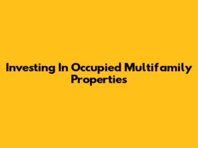 Investing In Occupied Multifamily Properties