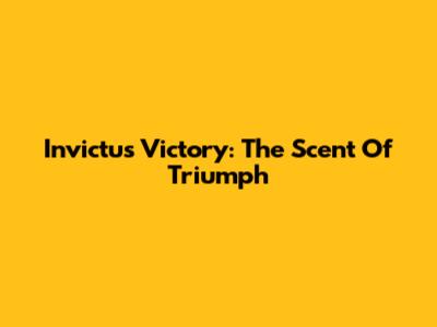 Invictus Victory: The Scent Of Triumph