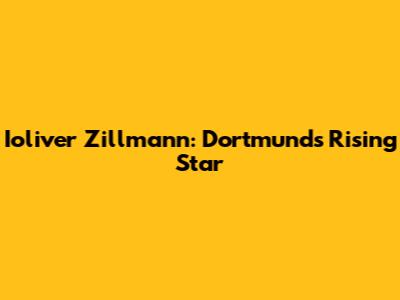 Ioliver Zillmann: Dortmund's Rising Star