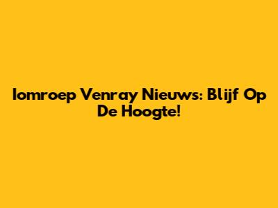 Iomroep Venray Nieuws: Blijf Op De Hoogte!