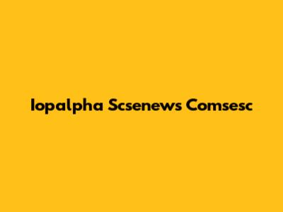 Iopalpha Scsenews Comsesc