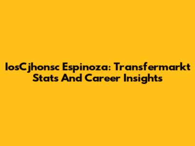 IosCjhonsc Espinoza: Transfermarkt Stats And Career Insights