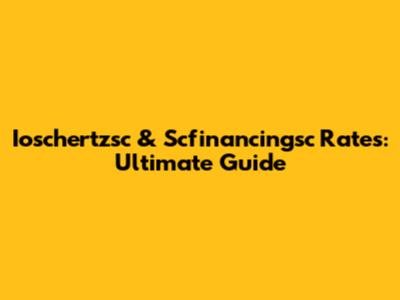Ioschertzsc & Scfinancingsc Rates: Ultimate Guide