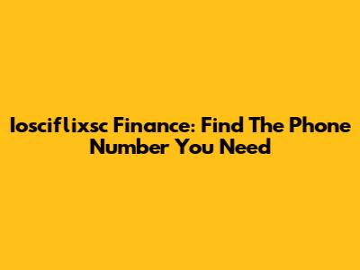 Iosciflixsc Finance: Find The Phone Number You Need