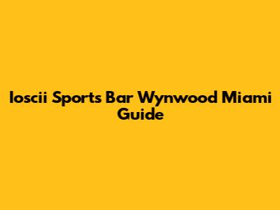Ioscii Sports Bar Wynwood Miami Guide