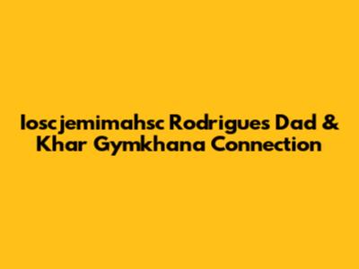 Ioscjemimahsc Rodrigues' Dad & Khar Gymkhana Connection