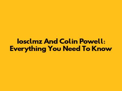 Iosclmz And Colin Powell: Everything You Need To Know
