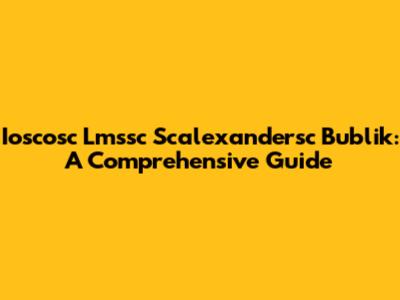 Ioscosc Lmssc Scalexandersc Bublik: A Comprehensive Guide
