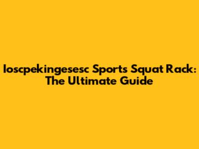 Ioscpekingesesc Sports Squat Rack: The Ultimate Guide