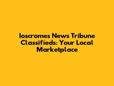 Ioscromes News Tribune Classifieds: Your Local Marketplace