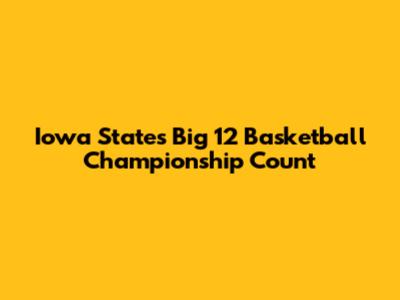 Iowa State's Big 12 Basketball Championship Count