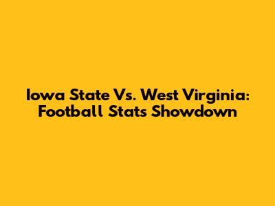 Iowa State Vs. West Virginia: Football Stats Showdown
