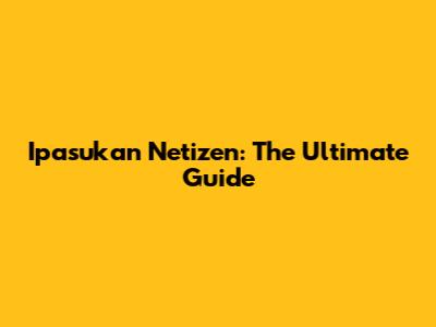 Ipasukan Netizen: The Ultimate Guide