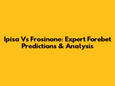 Ipisa Vs Frosinone: Expert Forebet Predictions & Analysis