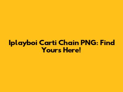Iplayboi Carti Chain PNG: Find Yours Here!