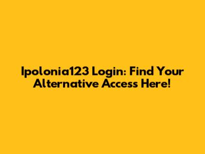 Ipolonia123 Login: Find Your Alternative Access Here!