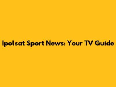 Ipolsat Sport News: Your TV Guide
