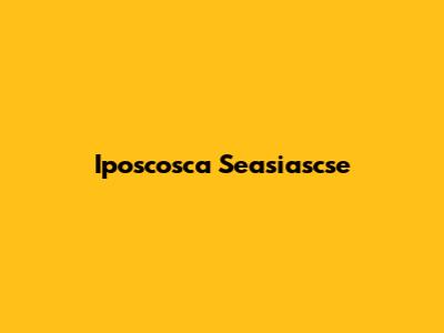 Iposcosca Seasiascse