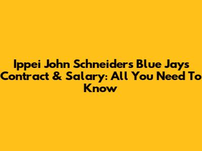 Ippei John Schneider's Blue Jays Contract & Salary: All You Need To Know