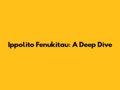 Ippolito Fenukitau: A Deep Dive