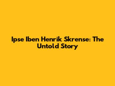 Ipse Iben Henrik Skrense: The Untold Story