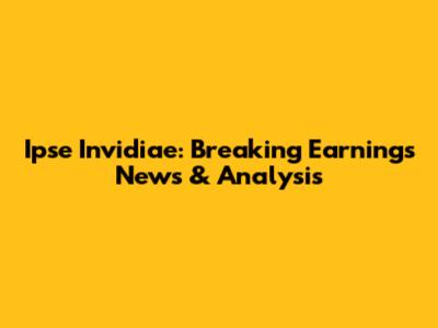 Ipse Invidiae: Breaking Earnings News & Analysis