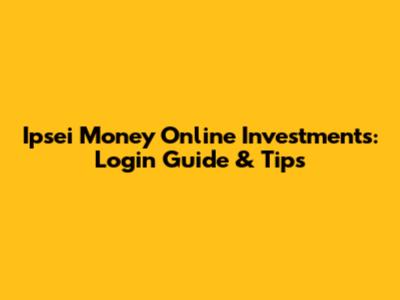 Ipsei Money Online Investments: Login Guide & Tips