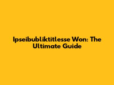 Ipseibubliktitlesse Won: The Ultimate Guide