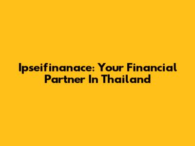 Ipseifinanace: Your Financial Partner In Thailand