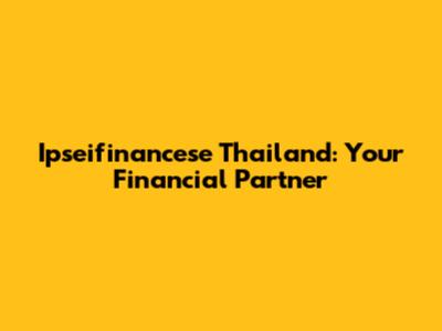 Ipseifinancese Thailand: Your Financial Partner