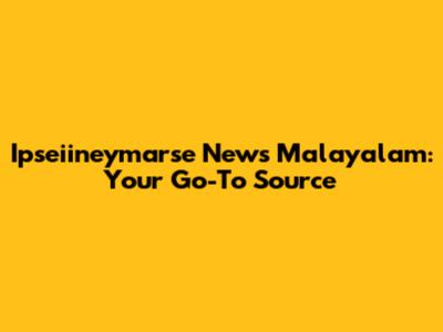 Ipseiineymarse News Malayalam: Your Go-To Source