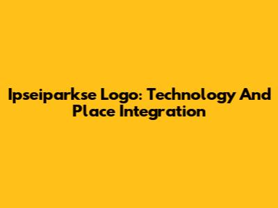 Ipseiparkse Logo: Technology And Place Integration