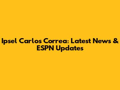 Ipsel Carlos Correa: Latest News & ESPN Updates