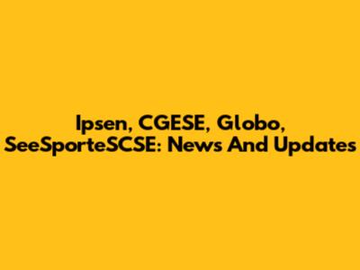 Ipsen, CGESE, Globo, SeeSporteSCSE: News And Updates