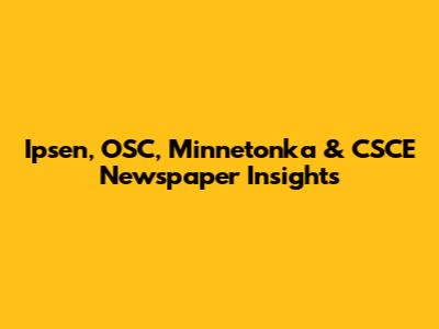 Ipsen, OSC, Minnetonka & CSCE Newspaper Insights