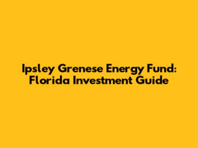Ipsley Grenese Energy Fund: Florida Investment Guide