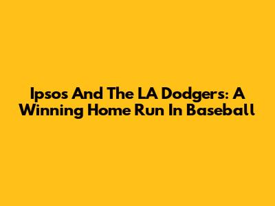Ipsos And The LA Dodgers: A Winning Home Run In Baseball