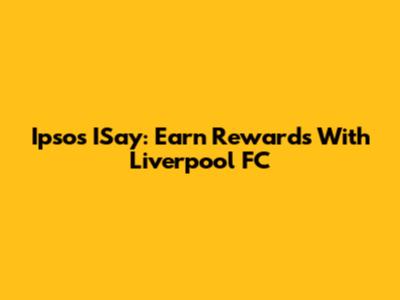 Ipsos ISay: Earn Rewards With Liverpool FC