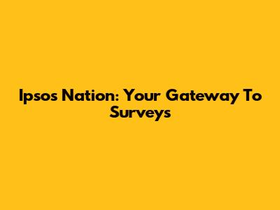 Ipsos Nation: Your Gateway To Surveys