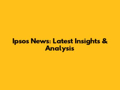 Ipsos News: Latest Insights & Analysis