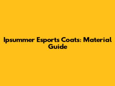 Ipsummer Esports Coats: Material Guide