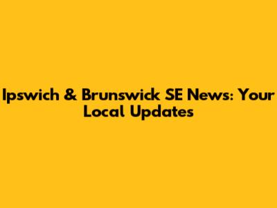 Ipswich & Brunswick SE News: Your Local Updates