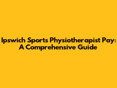 Ipswich Sports Physiotherapist Pay: A Comprehensive Guide