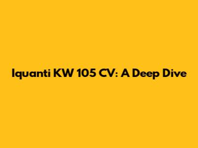 Iquanti KW 105 CV: A Deep Dive
