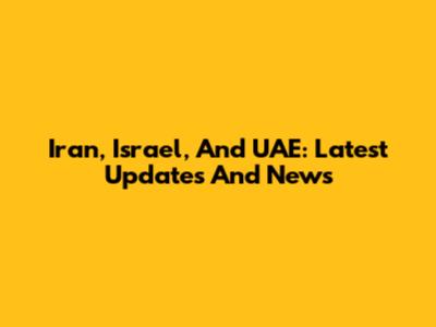 Iran, Israel, And UAE: Latest Updates And News