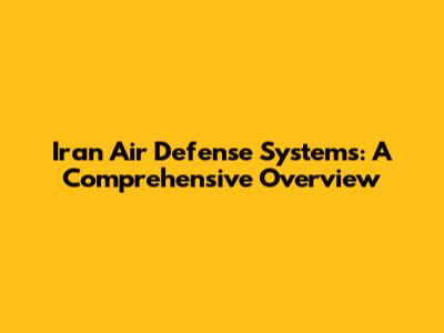 Iran Air Defense Systems: A Comprehensive Overview