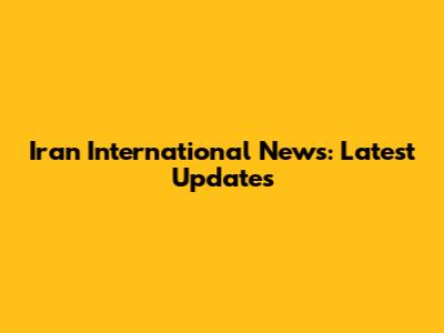 Iran International News: Latest Updates