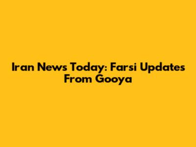Iran News Today: Farsi Updates From Gooya